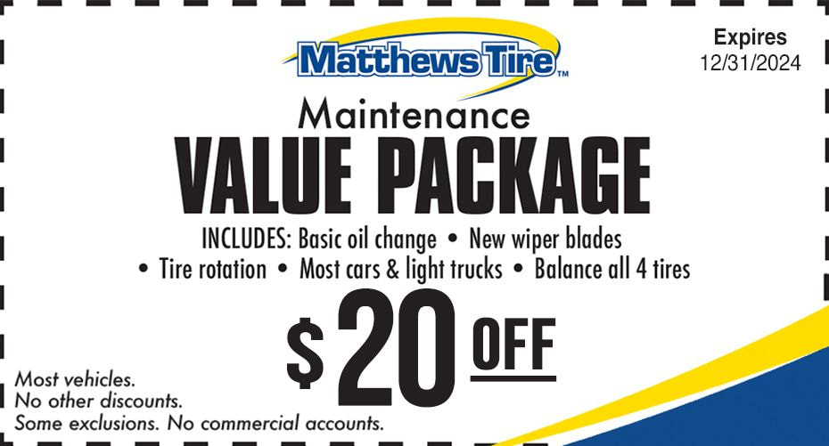 Matthews Tire maintenance value package coupon. Get $20 off maintenance services such as oil change, wiper blads, tire rotation and more.