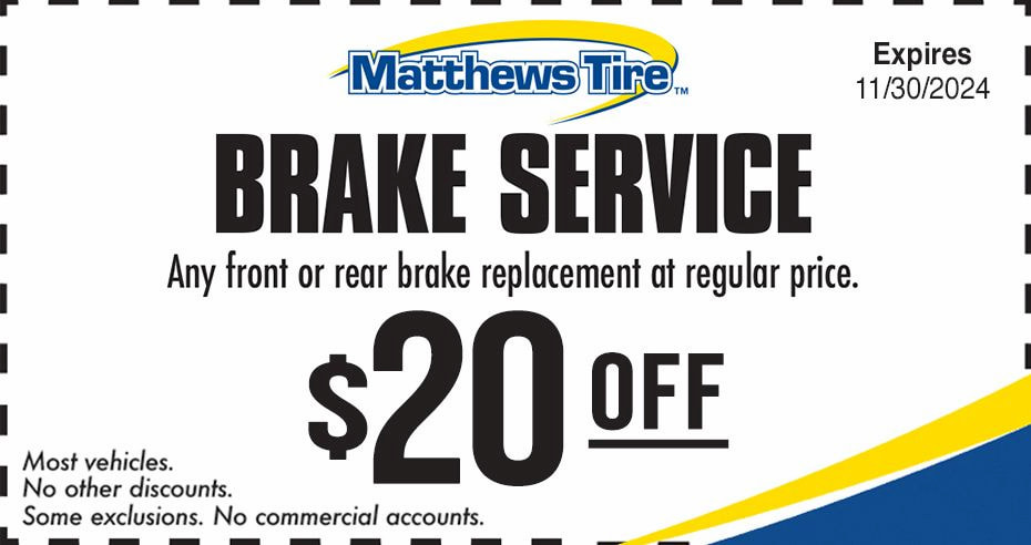 Matthews Tire brake service coupon. Get $20 off any front or rear brake replacement at regular price.